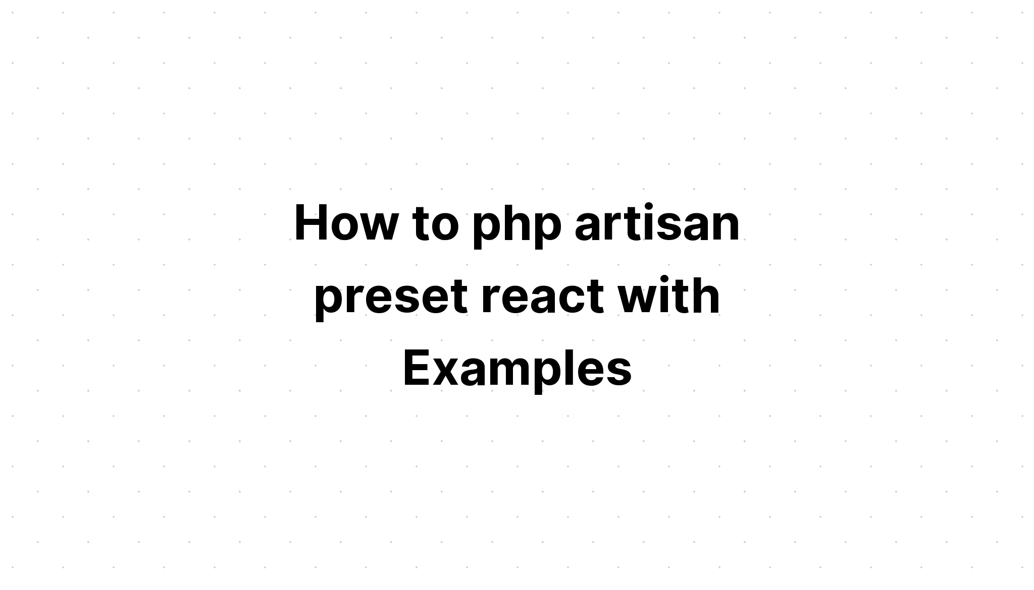 Làm thế nào để cài đặt sẵn php artisan phản ứng với các ví dụ